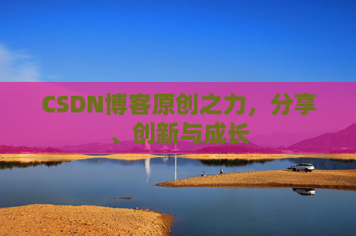 CSDN博客原创之力,分享、创新与成长